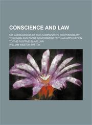 Conscience and law; or, A discussion of our comparative responsibility to human and divine government with an application to the fugitive slave law,1154554287,9781154554281