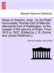 Notes of charters, andc., by the Right Honourable Thomas Earl of Melrose, afterwards Earl of Haddington, to the vassals of the baronry of Drem. From 1615 to 1627. [Edited by J. B. Gracie and James Maidment.].,1241165998,9781241165994