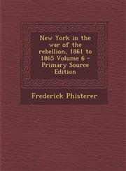 New York in the War of the Rebellion, 1861 to 1865 Volume 6,1289876053,9781289876050