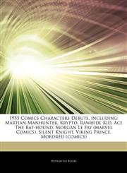 Articles On 1955 Comics Characters Debuts, including Martian Manhunter, Krypto, Rawhide Kid, Ace The Bat-hound, Morgan Le Fay (marvel Comics), Silent Knight, Viking Prince, Mordred (comics),1243005505,9781243005502