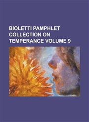 Bioletti Pamphlet Collection on Temperance Volume 9,115392062X,9781153920629