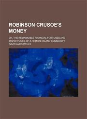 Robinson Crusoe's Money; Or, the Remarkable Financial Fortunes and Misfortunes of a Remote Island Community,1151426482,9781151426482