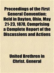 Proceedings of the First General Convention; Held in Dayton, Ohio, May 21-23, 1878, Comprising a Complete Report of the Discussions and Actions,1153109336,9781153109338