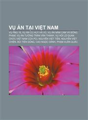 Vụ án tại Việt Nam Vụ PMU 18, Vụ án Cù Huy Hà Vũ, Vụ án Năm Cam và đồng phạm, Vụ án tướng Trần Văn Thanh, Vụ hối lộ quan chức Việt Nam của PCI,1233895117,9781233895113