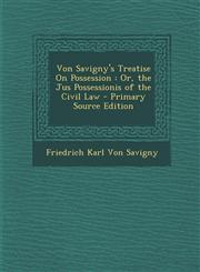 Von Savigny's Treatise on Possession Or, the Jus Possessionis of the Civil Law - Primary Source Edition,1294774859,9781294774853