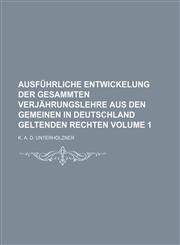 Ausfuhrliche Entwickelung Der Gesammten Verjahrungslehre Aus Den Gemeinen in Deutschland Geltenden Rechten Volume 1,1236424646,9781236424648
