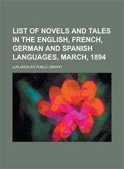 List of Novels and Tales in the English, French, German and Spanish Languages, March, 1894,123678622X,9781236786227