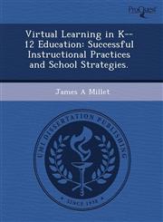 Virtual Learning in K--12 Education Successful Instructional Practices and School Strategies.,1243729562,9781243729569