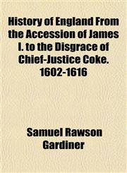 History of England From the Accession of James I. to the Disgrace of Chief-Justice Coke. 1602-1616,1152495194,9781152495197