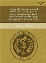 Corporate bankruptcy and prediction An analysis of multi-discriminant, logit and survival models using the statement of cash flows.,124903759X,9781249037590