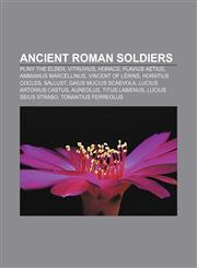 Ancient Roman soldiers Pliny the Elder, Vitruvius, Horace, Flavius Aetius, Ammianus Marcellinus, Vincent of Lérins, Horatius Cocles, Sallust,1156820731,9781156820735