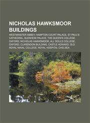 Nicholas Hawksmoor buildings Westminster Abbey, Hampton Court Palace, St Paul's Cathedral, Blenheim Palace, The Queen's College, Oxford,1155375165,9781155375168