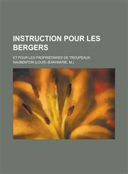 Instruction Pour Les Bergers; Et Pour Les Proprietaires de Troupeaux,1234498146,9781234498146