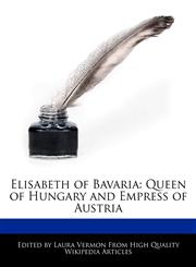 Elisabeth of Bavaria Queen of Hungary and Empress of Austria,1276238665,9781276238663