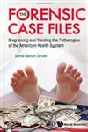 The Forensic Case Files Diagnosing and Treating the Pathologies of the American Health System,9812838376,9789812838377
