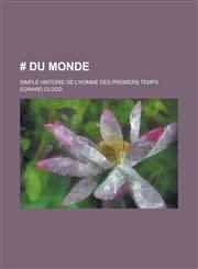 # Du Monde; Simple Histoire de L'Homme Des Premiers Temps,123621739X,9781236217394