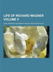 Life of Richard Wagner Volume 5,1230346333,9781230346335
