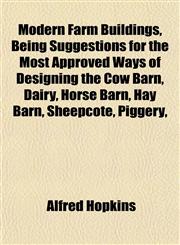 Modern Farm Buildings, Being Suggestions for the Most Approved Ways of Designing the Cow Barn, Dairy, Horse Barn, Hay Barn, Sheepcote, Piggery,,1152178687,9781152178687