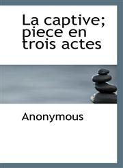 La Captive; Piece En Trois Actes,1115861832,9781115861830