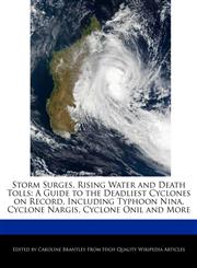 Storm Surges, Rising Water and Death Tolls A Guide to the Deadliest Cyclones on Record, Including Typhoon Nina, Cyclone Nargis, Cyclone Onil and More,1241565015,9781241565015
