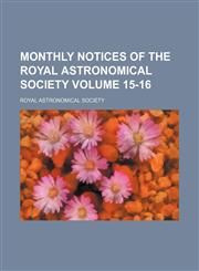 Monthly notices of the Royal Astronomical Society Volume 15-16,1130955443,9781130955446