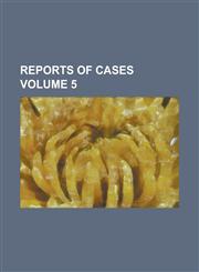 Reports of cases Volume 5,1236834348,9781236834348