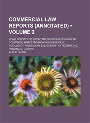 Commercial Law Reports (Annotated) (Volume 2); Being Reports of Important Decisions Relating to Companies, Banks and Banking, Insurance, Insolvency, and Similar Subjects in the Federal and Provincial Courts,1154217930,9781154217933