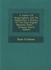 S. Gilbert Of Sempringham And The Gilbertines A History Of The Only English Monastic Order... - Primary Source Edition,1294198904,9781294198901