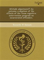Attitude adjustment? An outcome evaluation of the effects of the Texas cognitive intervention program on incarcerated offenders.,1243672250,9781243672254