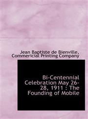 Bi-Centennial Celebration May 26-28, 1911 The Founding of Mobile,1140607278,9781140607274