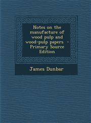 Notes on the Manufacture of Wood Pulp and Wood-Pulp Papers - Primary Source Edition,1289596867,9781289596866