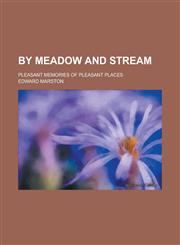 By Meadow and Stream; Pleasant Memories of Pleasant Places,1151600156,9781151600158