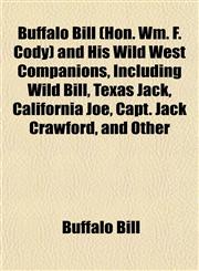 Buffalo Bill (Hon. Wm. F. Cody) and His Wild West Companions, Including Wild Bill, Texas Jack, California Joe, Capt. Jack Crawford, and Other,1152816373,9781152816374