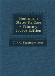 Humanism States Its Case - Primary Source Edition,128779355X,9781287793557