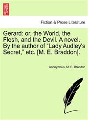 Gerard or, the World, the Flesh, and the Devil. A novel. By the author of "Lady Audley's Secret," etc. [M. E. Braddon].,1240905041,9781240905041