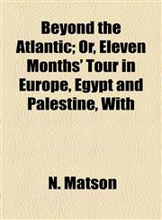 Beyond the Atlantic; Or, Eleven Months' Tour in Europe, Egypt and Palestine, With,1154637190,9781154637199