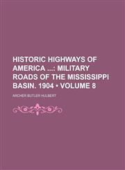 Historic Highways of America (Volume 8); Military Roads of the Mississippi Basin. 1904,1154157229,9781154157222