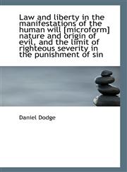 Law and liberty in the manifestations of the human will [microform] nature and origin of evil, and t,1117132714,9781117132716