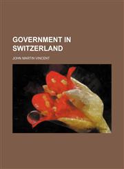 Government in Switzerland,1458828581,9781458828583
