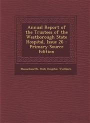 Annual Report of the Trustees of the Westborough State Hospital, Issue 26 - Primary Source Edition,1294165895,9781294165897