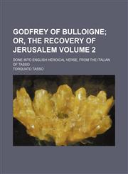 Godfrey of Bulloigne Volume 2;  or, The recovery of Jerusalem. done into English heroical verse, from the Italian of Tasso,1235959848,9781235959844