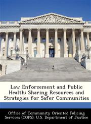 Law Enforcement and Public Health Sharing Resources and Strategies for Safer Communities,1288375034,9781288375035