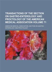 Transactions of the Section on Gastro-Enterology and Proctology of the American Medical Association  Volume 71,1154418650,9781154418651