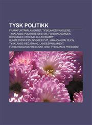 Tysk politikk Frankfurtparlamentet, Tysklands kanslere, Tysklands politiske system, Forbundsdagen, Riksdagen i Worms, Kulturkampf,1232803863,9781232803867