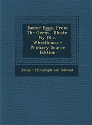 Easter Eggs, from the Germ., Illustr. by M.V. Wheelhouse - Primary Source Edition,1295549212,9781295549214