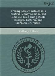 Tracing stream nitrate in a central Pennsylvania mixed land-use basin using stable isotopes, bacteria, and inorganic chemicals.,1244105791,9781244105799