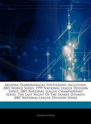 Articles On Arizona Diamondbacks Postseason, including 2001 World Series, 1999 National League Division Series, 2001 National League Championship Series, The Last Night Of The Yankee Dynasty, 2001 National League Division Series,1242343040,9781242343049