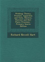 Welding Theory, Practice, Apparatus and Tests, Electric, Thermit and Hot-Flame Processes - Primary Source Edition,1295666529,9781295666522