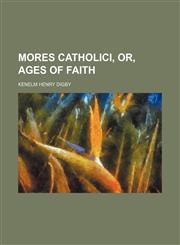 Mores catholici, or, Ages of faith,1153407450,9781153407458