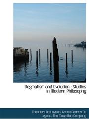 Dogmatism and Evolution Studies in Modern Philosophy,1140224360,9781140224365